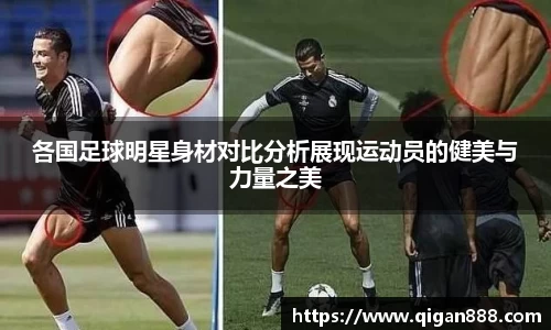 各国足球明星身材对比分析展现运动员的健美与力量之美
