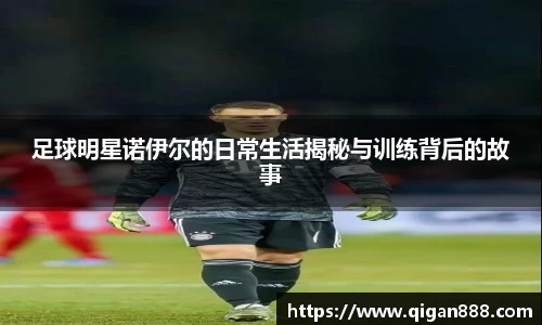 足球明星诺伊尔的日常生活揭秘与训练背后的故事